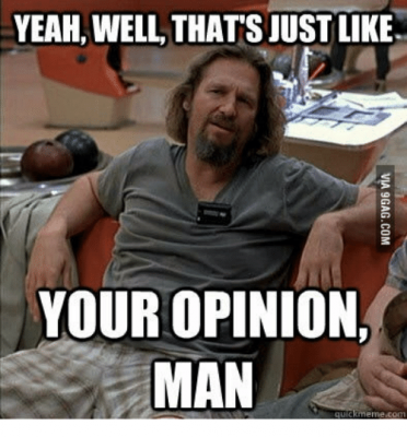 yeah-well-thats-justlike-your-opinion-man-quickmeme-comm-14239172.png